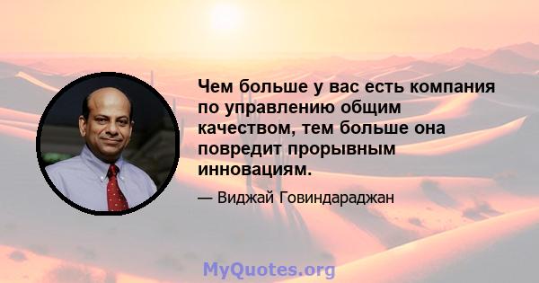 Чем больше у вас есть компания по управлению общим качеством, тем больше она повредит прорывным инновациям.