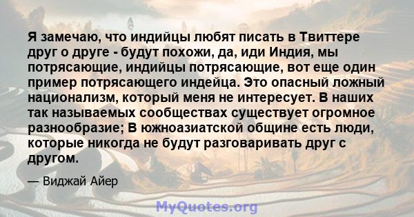 Я замечаю, что индийцы любят писать в Твиттере друг о друге - будут похожи, да, иди Индия, мы потрясающие, индийцы потрясающие, вот еще один пример потрясающего индейца. Это опасный ложный национализм, который меня не