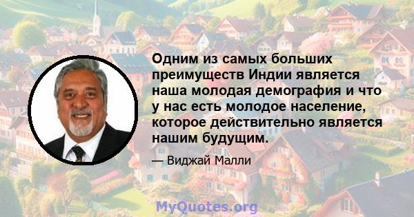 Одним из самых больших преимуществ Индии является наша молодая демография и что у нас есть молодое население, которое действительно является нашим будущим.