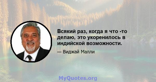 Всякий раз, когда я что -то делаю, это укоренилось в индийской возможности.