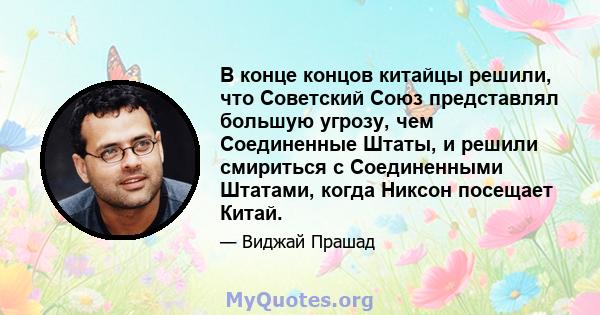 В конце концов китайцы решили, что Советский Союз представлял большую угрозу, чем Соединенные Штаты, и решили смириться с Соединенными Штатами, когда Никсон посещает Китай.