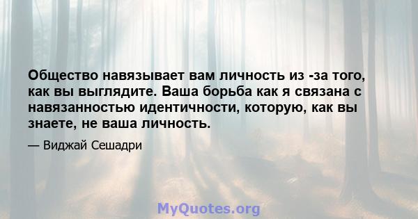 Общество навязывает вам личность из -за того, как вы выглядите. Ваша борьба как я связана с навязанностью идентичности, которую, как вы знаете, не ваша личность.