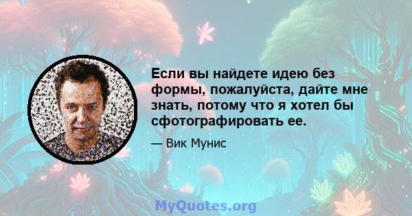 Если вы найдете идею без формы, пожалуйста, дайте мне знать, потому что я хотел бы сфотографировать ее.