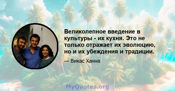 Великолепное введение в культуры - их кухня. Это не только отражает их эволюцию, но и их убеждения и традиции.