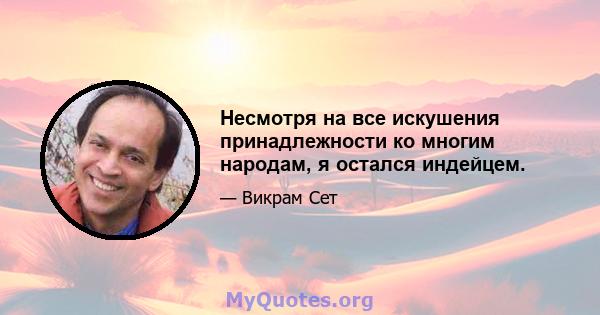 Несмотря на все искушения принадлежности ко многим народам, я остался индейцем.