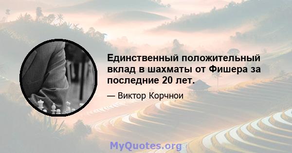 Единственный положительный вклад в шахматы от Фишера за последние 20 лет.