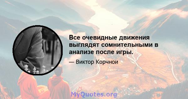 Все очевидные движения выглядят сомнительными в анализе после игры.