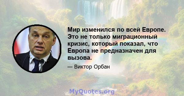 Мир изменился по всей Европе. Это не только миграционный кризис, который показал, что Европа не предназначен для вызова.