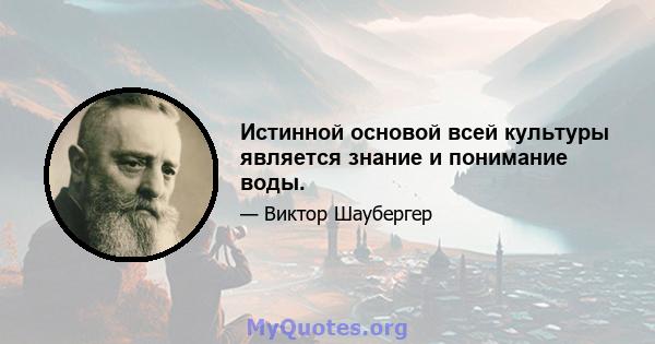 Истинной основой всей культуры является знание и понимание воды.