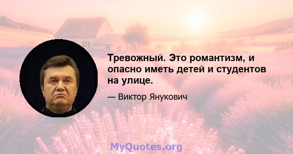 Тревожный. Это романтизм, и опасно иметь детей и студентов на улице.