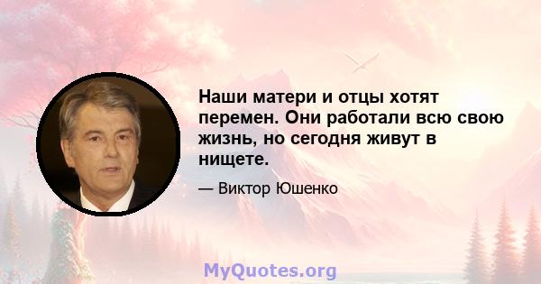 Наши матери и отцы хотят перемен. Они работали всю свою жизнь, но сегодня живут в нищете.