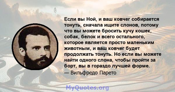 Если вы Ной, и ваш ковчег собирается тонуть, сначала ищите слонов, потому что вы можете бросить кучу кошек, собак, белок и всего остального, которое является просто маленьким животным, и ваш ковчег будет продолжать