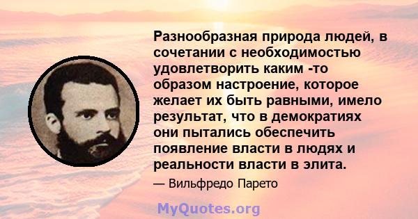 Разнообразная природа людей, в сочетании с необходимостью удовлетворить каким -то образом настроение, которое желает их быть равными, имело результат, что в демократиях они пытались обеспечить появление власти в людях и 