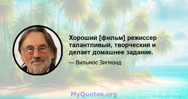 Хороший [фильм] режиссер талантливый, творческий и делает домашнее задание.