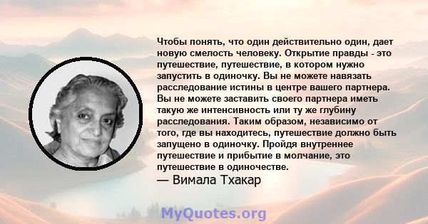 Чтобы понять, что один действительно один, дает новую смелость человеку. Открытие правды - это путешествие, путешествие, в котором нужно запустить в одиночку. Вы не можете навязать расследование истины в центре вашего