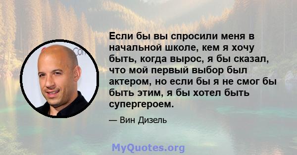 Если бы вы спросили меня в начальной школе, кем я хочу быть, когда вырос, я бы сказал, что мой первый выбор был актером, но если бы я не смог бы быть этим, я бы хотел быть супергероем.