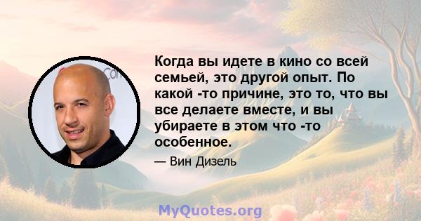 Когда вы идете в кино со всей семьей, это другой опыт. По какой -то причине, это то, что вы все делаете вместе, и вы убираете в этом что -то особенное.