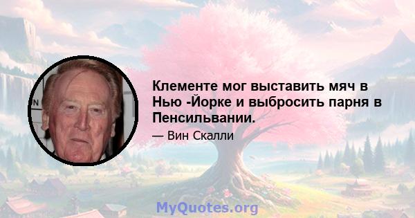 Клементе мог выставить мяч в Нью -Йорке и выбросить парня в Пенсильвании.