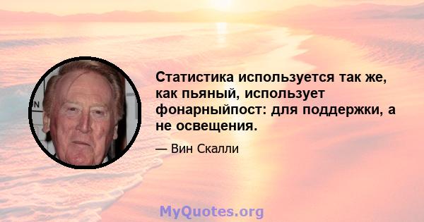 Статистика используется так же, как пьяный, использует фонарныйпост: для поддержки, а не освещения.