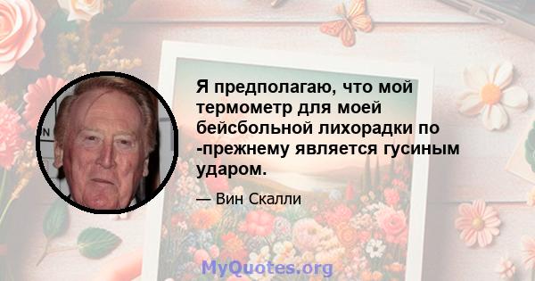 Я предполагаю, что мой термометр для моей бейсбольной лихорадки по -прежнему является гусиным ударом.