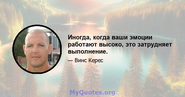 Иногда, когда ваши эмоции работают высоко, это затрудняет выполнение.