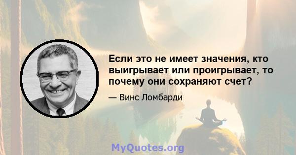 Если это не имеет значения, кто выигрывает или проигрывает, то почему они сохраняют счет?