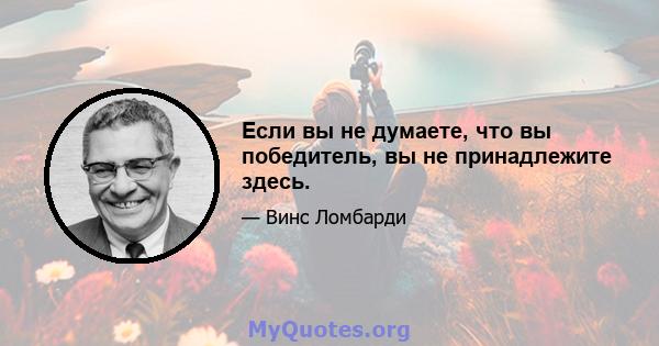 Если вы не думаете, что вы победитель, вы не принадлежите здесь.