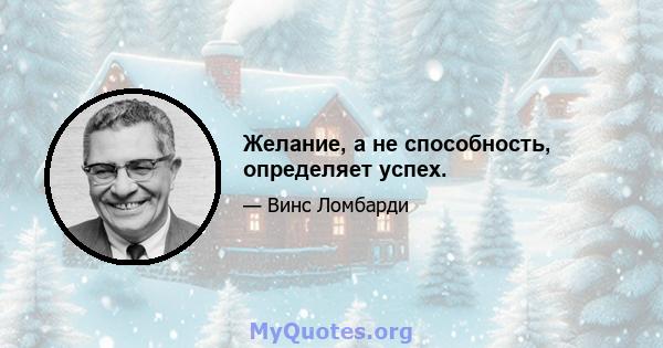 Желание, а не способность, определяет успех.