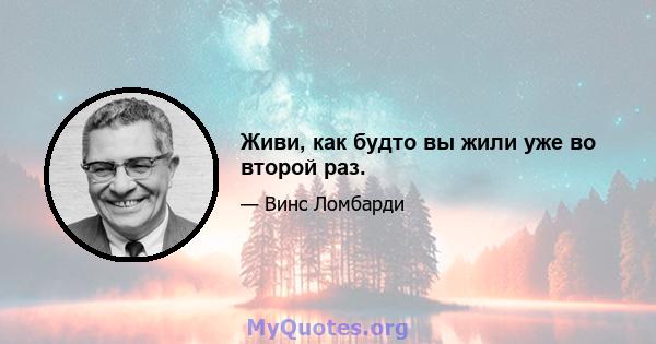 Живи, как будто вы жили уже во второй раз.