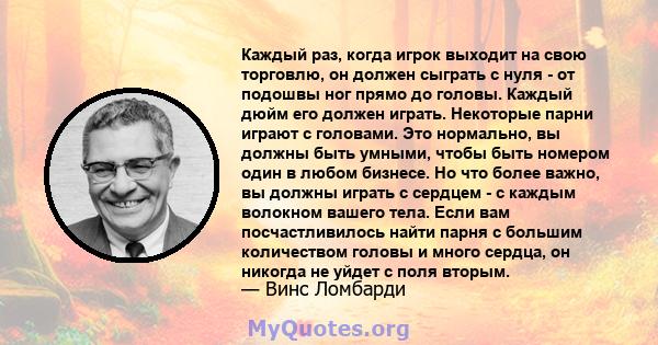 Каждый раз, когда игрок выходит на свою торговлю, он должен сыграть с нуля - от подошвы ног прямо до головы. Каждый дюйм его должен играть. Некоторые парни играют с головами. Это нормально, вы должны быть умными, чтобы