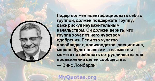 Лидер должен идентифицировать себя с группой, должен поддержать группу, даже рискуя неуважительным начальством. Он должен верить, что группа хочет от него чувством одобрения. Если это чувство преобладает, производство,