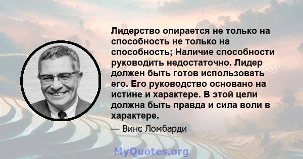 Лидерство опирается не только на способность не только на способность; Наличие способности руководить недостаточно. Лидер должен быть готов использовать его. Его руководство основано на истине и характере. В этой цели