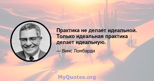 Практика не делает идеальной. Только идеальная практика делает идеальную.