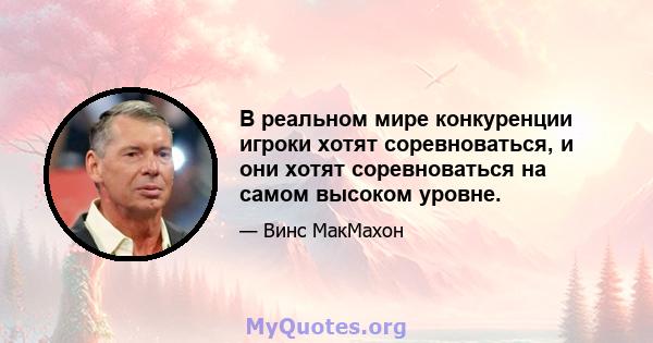 В реальном мире конкуренции игроки хотят соревноваться, и они хотят соревноваться на самом высоком уровне.