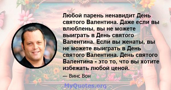 Любой парень ненавидит День святого Валентина. Даже если вы влюблены, вы не можете выиграть в День святого Валентина. Если вы женаты, вы не можете выиграть в День святого Валентина. День святого Валентина - это то, что