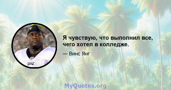 Я чувствую, что выполнил все, чего хотел в колледже.