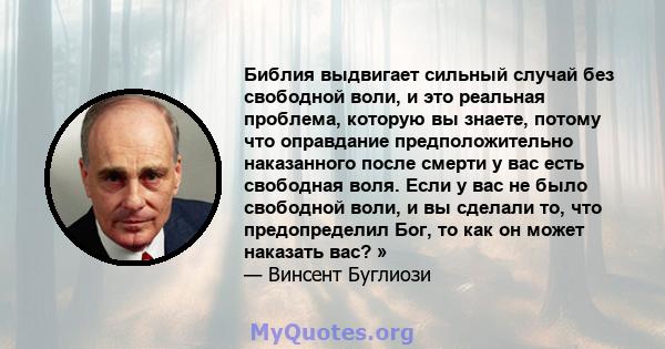 Библия выдвигает сильный случай без свободной воли, и это реальная проблема, которую вы знаете, потому что оправдание предположительно наказанного после смерти у вас есть свободная воля. Если у вас не было свободной