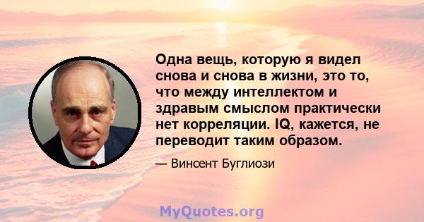 Одна вещь, которую я видел снова и снова в жизни, это то, что между интеллектом и здравым смыслом практически нет корреляции. IQ, кажется, не переводит таким образом.