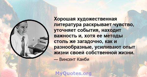 Хорошая художественная литература раскрывает чувство, уточняет события, находит важность и, хотя ее методы столь же загадочно, как и разнообразные, усиливают опыт жизни своей собственной жизни.