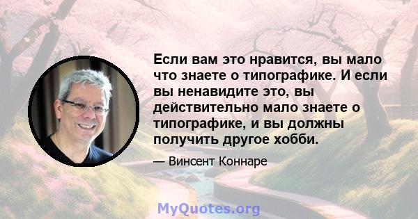 Если вам это нравится, вы мало что знаете о типографике. И если вы ненавидите это, вы действительно мало знаете о типографике, и вы должны получить другое хобби.