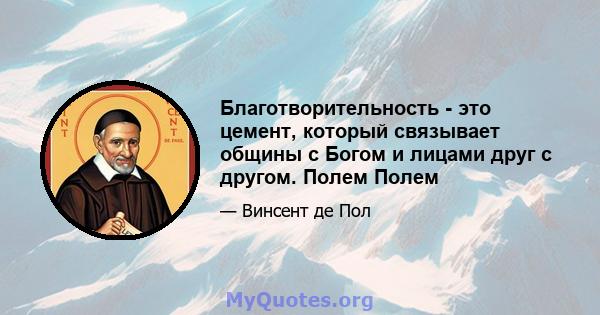 Благотворительность - это цемент, который связывает общины с Богом и лицами друг с другом. Полем Полем