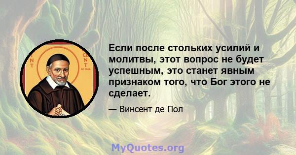 Если после стольких усилий и молитвы, этот вопрос не будет успешным, это станет явным признаком того, что Бог этого не сделает.