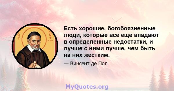 Есть хорошие, богобоязненные люди, которые все еще впадают в определенные недостатки, и лучше с ними лучше, чем быть на них жестким.