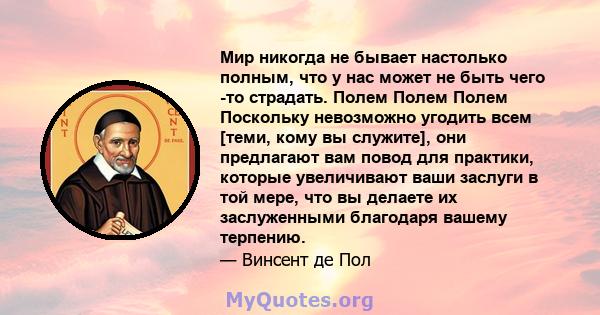 Мир никогда не бывает настолько полным, что у нас может не быть чего -то страдать. Полем Полем Полем Поскольку невозможно угодить всем [теми, кому вы служите], они предлагают вам повод для практики, которые увеличивают