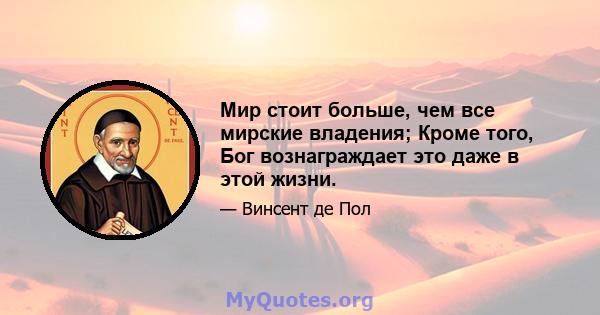 Мир стоит больше, чем все мирские владения; Кроме того, Бог вознаграждает это даже в этой жизни.