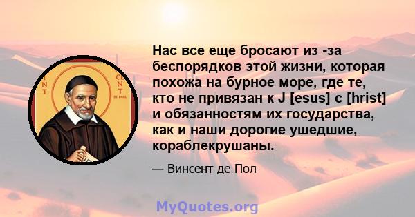 Нас все еще бросают из -за беспорядков этой жизни, которая похожа на бурное море, где те, кто не привязан к J [esus] c [hrist] и обязанностям их государства, как и наши дорогие ушедшие, кораблекрушаны.