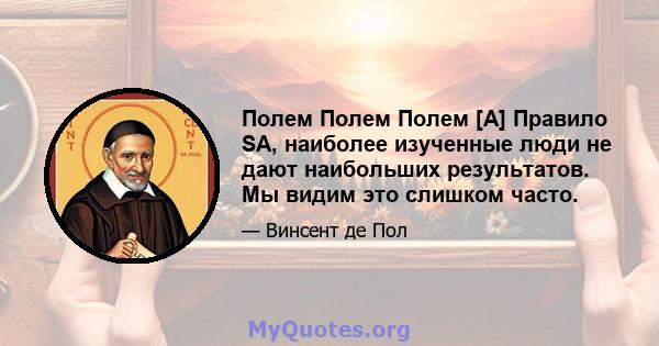 Полем Полем Полем [A] Правило SA, наиболее изученные люди не дают наибольших результатов. Мы видим это слишком часто.