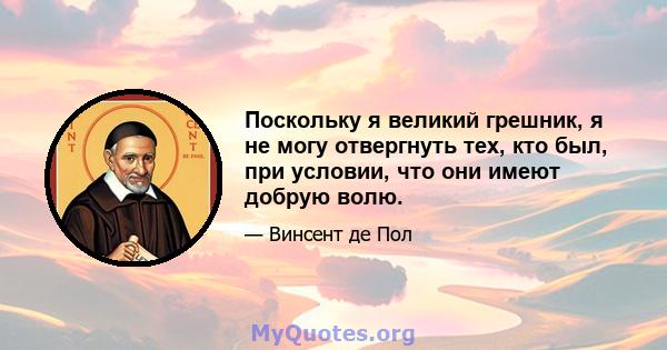 Поскольку я великий грешник, я не могу отвергнуть тех, кто был, при условии, что они имеют добрую волю.