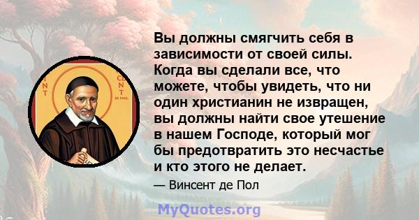 Вы должны смягчить себя в зависимости от своей силы. Когда вы сделали все, что можете, чтобы увидеть, что ни один христианин не извращен, вы должны найти свое утешение в нашем Господе, который мог бы предотвратить это