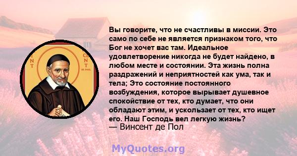 Вы говорите, что не счастливы в миссии. Это само по себе не является признаком того, что Бог не хочет вас там. Идеальное удовлетворение никогда не будет найдено, в любом месте и состоянии. Эта жизнь полна раздражений и